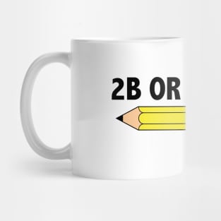 Funny Teacher for Art School 2B OR NOT 2B To Be Or Not To Be Mug